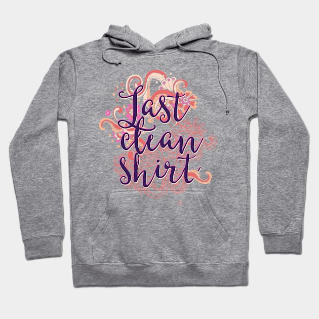 Last Clean Shirt Hoodie by CoffeeandTeas